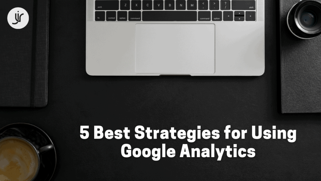 5 Best Google Analytics Tips and Strategies to Use for a Solid Start 5 Best Google Analytics Tips and Strategies to Use for a Solid Start